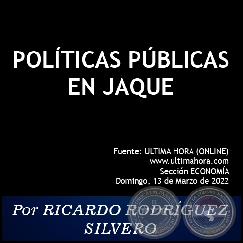 POLÍTICAS PÚBLICAS EN JAQUE - Por RICARDO RODRÍGUEZ SILVERO - Domingo, 13 de Marzo de 2022